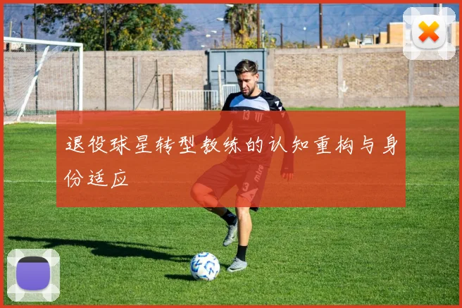 退役球星转型教练的认知重构与身份适应