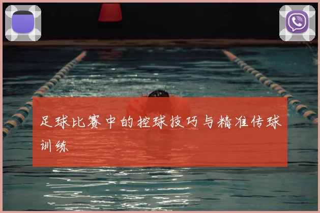 足球比赛中的控球技巧与精准传球训练